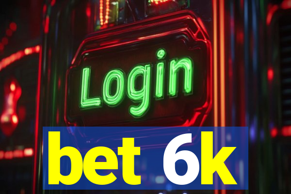 bet 6k